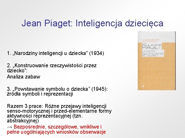 Jean Piaget: Inteligencja dziecięca 1. „Narodziny inteligencji u dziecka” (1934) 2. „Konstruowanie rzeczywistości przez