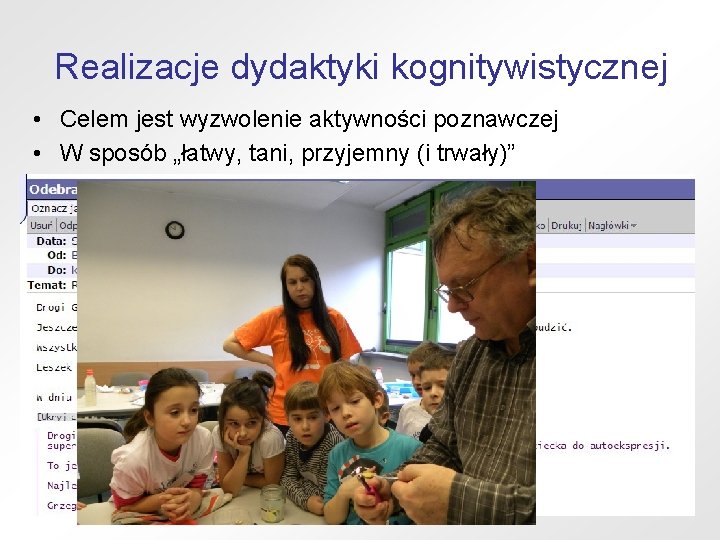 Realizacje dydaktyki kognitywistycznej • Celem jest wyzwolenie aktywności poznawczej • W sposób „łatwy, tani,