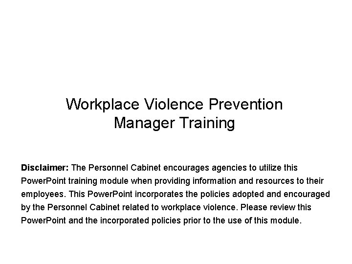 Workplace Violence Prevention Manager Training Disclaimer: The Personnel Cabinet encourages agencies to utilize this