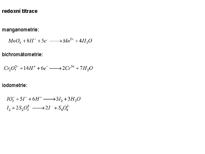 redoxní titrace manganometrie: bichromátometrie: iodometrie: 
