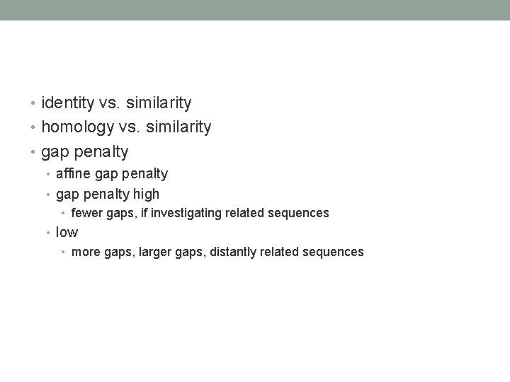  • identity vs. similarity • homology vs. similarity • gap penalty • affine