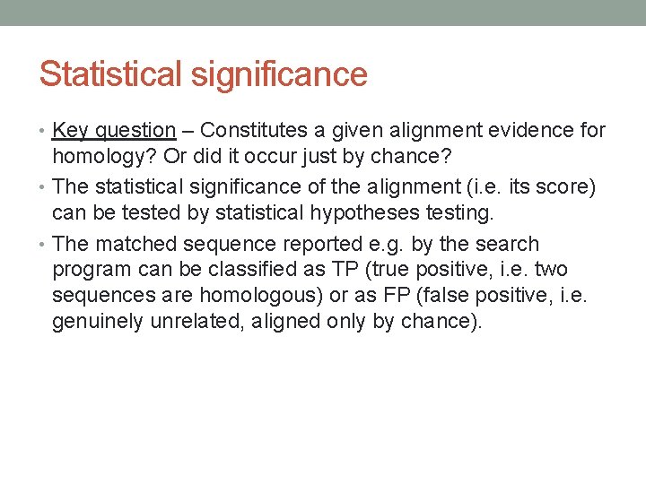 Statistical significance • Key question – Constitutes a given alignment evidence for homology? Or