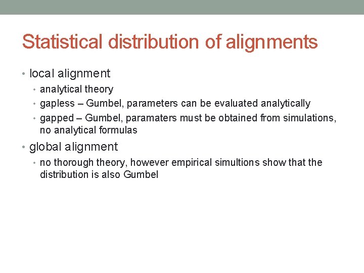 Statistical distribution of alignments • local alignment • analytical theory • gapless – Gumbel,