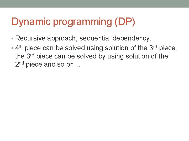 Dynamic programming (DP) • Recursive approach, sequential dependency. • 4 th piece can be