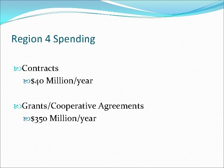 Region 4 Spending Contracts $40 Million/year Grants/Cooperative Agreements $350 Million/year 