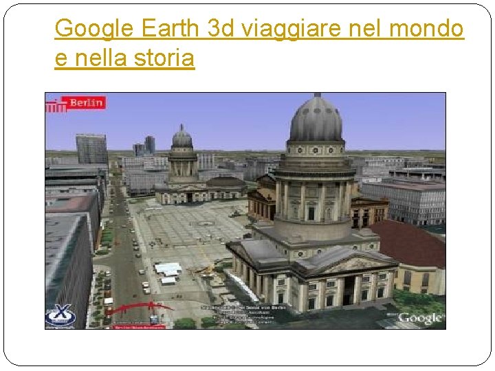 Google Earth 3 d viaggiare nel mondo e nella storia 