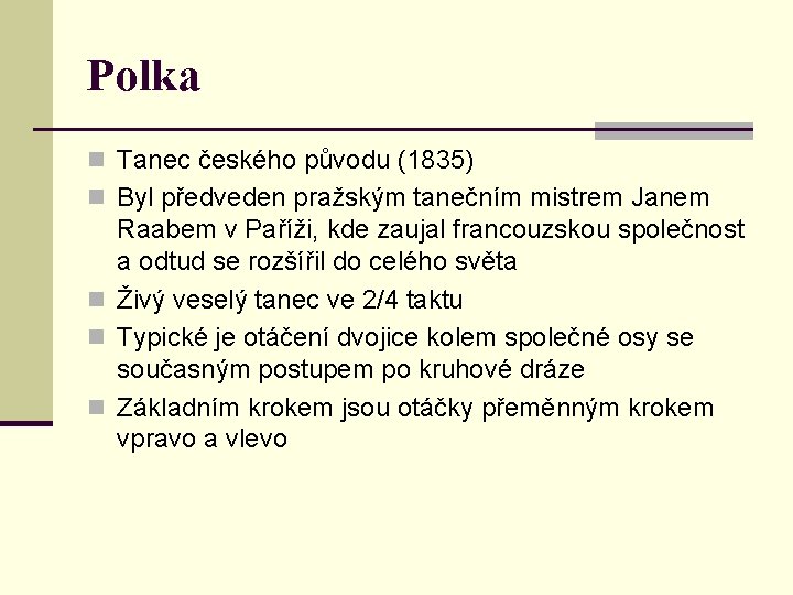 Polka n Tanec českého původu (1835) n Byl předveden pražským tanečním mistrem Janem Raabem
