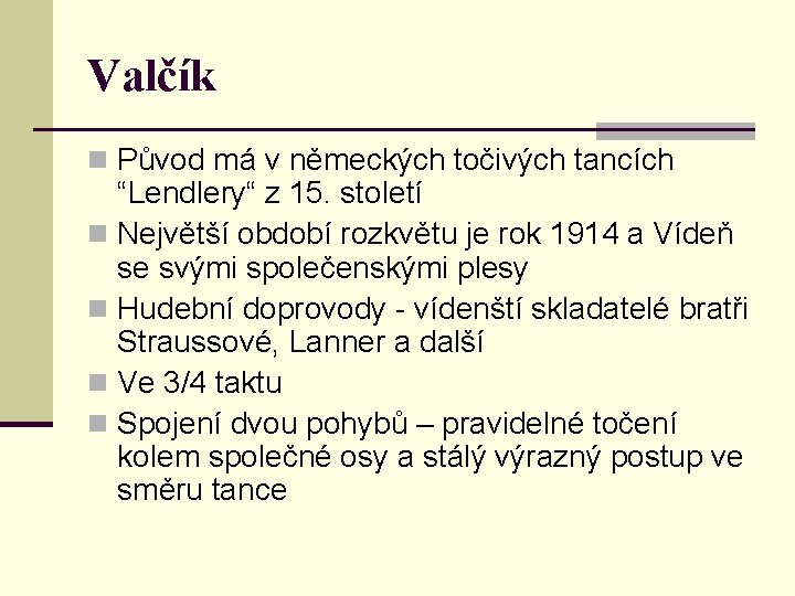 Valčík n Původ má v německých točivých tancích “Lendlery“ z 15. století n Největší