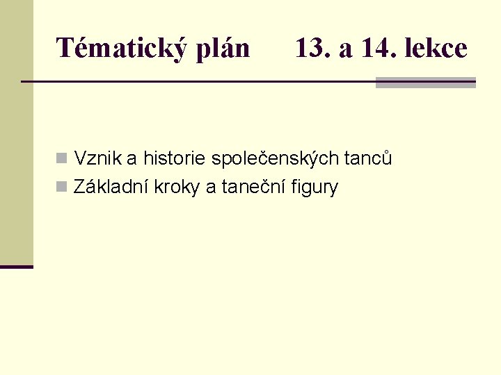 Tématický plán 13. a 14. lekce n Vznik a historie společenských tanců n Základní Tématický plán 13. a 14. lekce n Vznik a historie společenských tanců n Základní