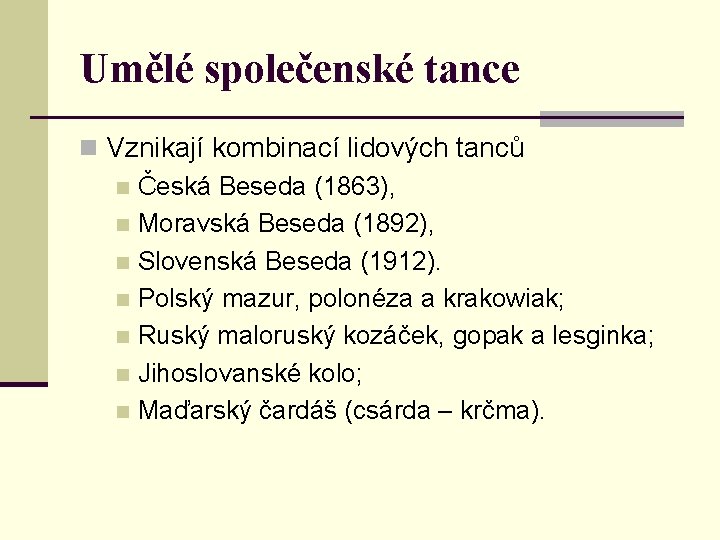 Umělé společenské tance n Vznikají kombinací lidových tanců n Česká Beseda (1863), n Moravská