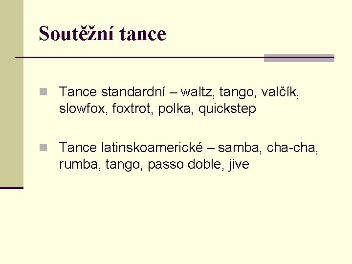 Soutěžní tance n Tance standardní – waltz, tango, valčík, slowfox, foxtrot, polka, quickstep n Soutěžní tance n Tance standardní – waltz, tango, valčík, slowfox, foxtrot, polka, quickstep n