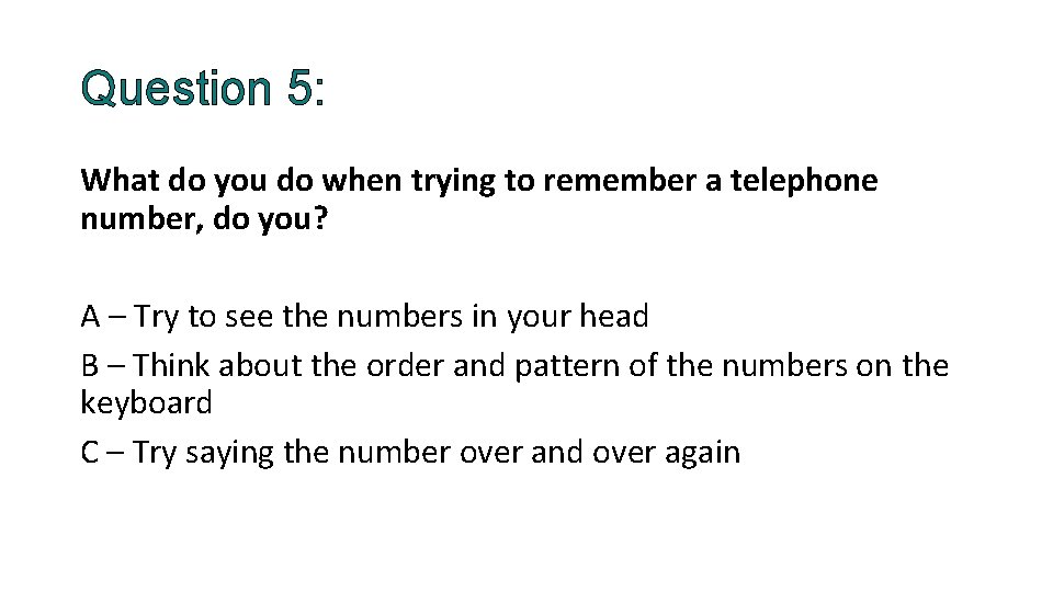 Question 5: What do you do when trying to remember a telephone number, do