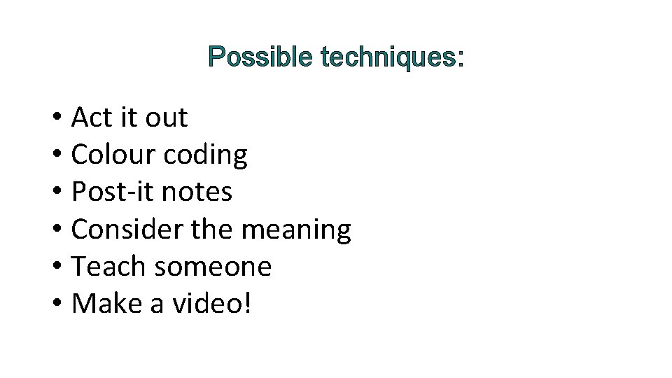 Possible techniques: • Act it out • Colour coding • Post-it notes • Consider