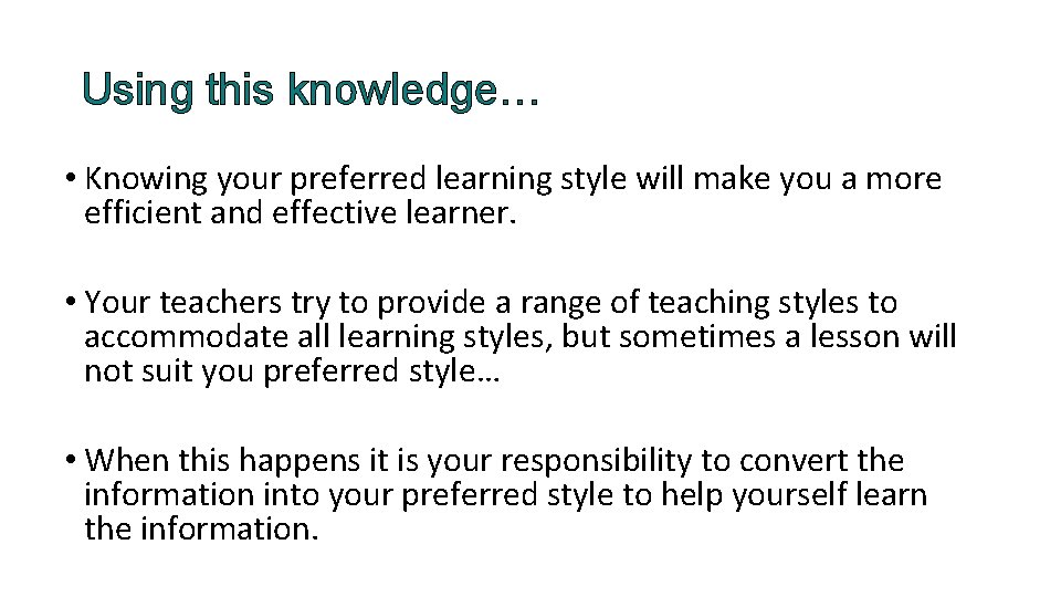 Using this knowledge… • Knowing your preferred learning style will make you a more