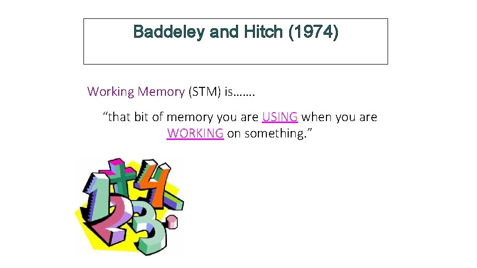 Baddeley and Hitch (1974) Working Memory (STM) is……. “that bit of memory you are