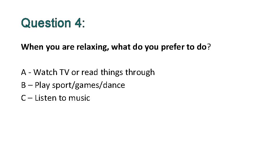 Question 4: When you are relaxing, what do you prefer to do? A -