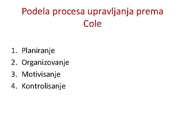 Podela procesa upravljanja prema Cole 1. 2. 3. 4. Planiranje Organizovanje Motivisanje Kontrolisanje 