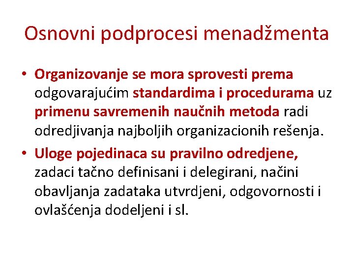 Osnovni podprocesi menadžmenta • Organizovanje se mora sprovesti prema odgovarajućim standardima i procedurama uz Osnovni podprocesi menadžmenta • Organizovanje se mora sprovesti prema odgovarajućim standardima i procedurama uz