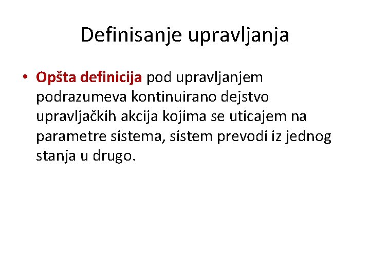 Definisanje upravljanja • Opšta definicija pod upravljanjem podrazumeva kontinuirano dejstvo upravljačkih akcija kojima se