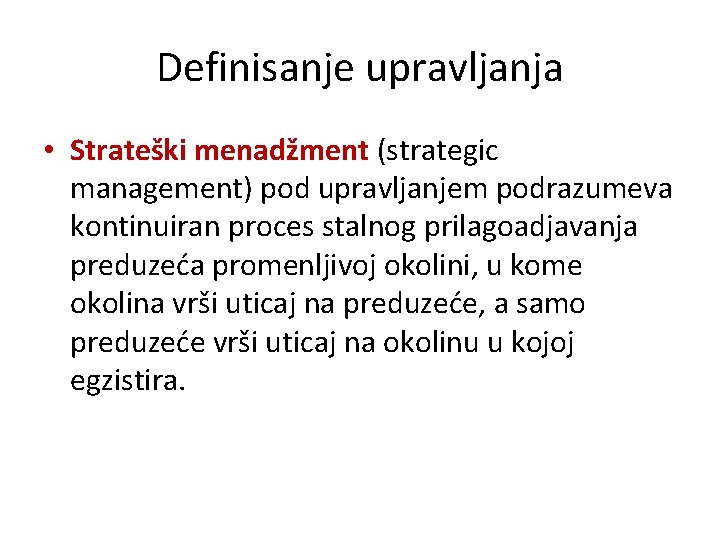 Definisanje upravljanja • Strateški menadžment (strategic management) pod upravljanjem podrazumeva kontinuiran proces stalnog prilagoadjavanja