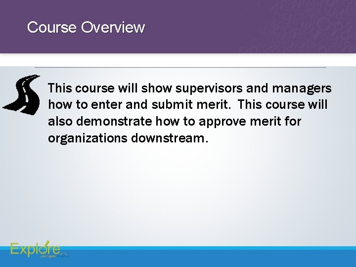 Course Overview This course will show supervisors and managers how to enter and submit