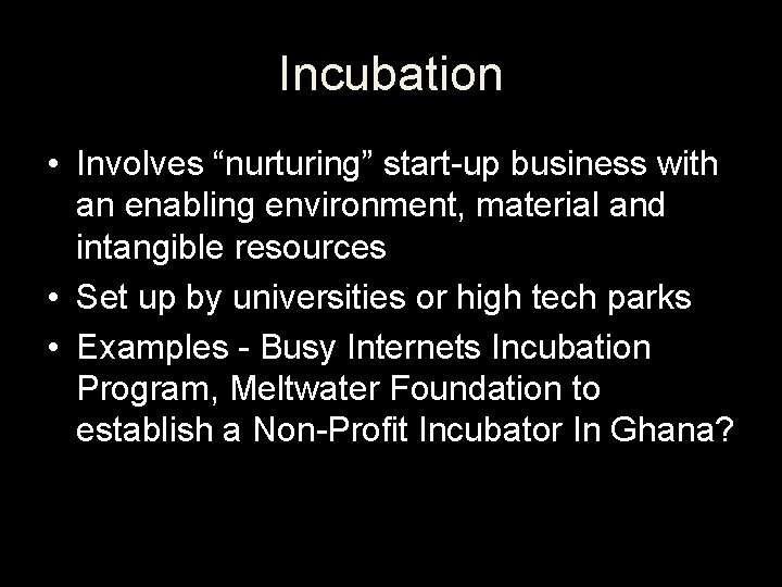 Incubation • Involves “nurturing” start-up business with an enabling environment, material and intangible resources