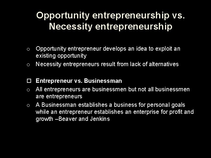 Opportunity entrepreneurship vs. Necessity entrepreneurship o Opportunity entrepreneur develops an idea to exploit an