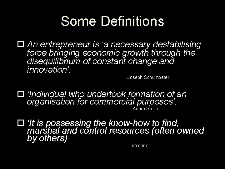Some Definitions An entrepreneur is ‘a necessary destabilising force bringing economic growth through the