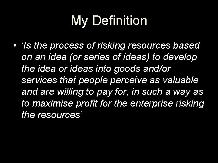 My Definition • ‘Is the process of risking resources based on an idea (or