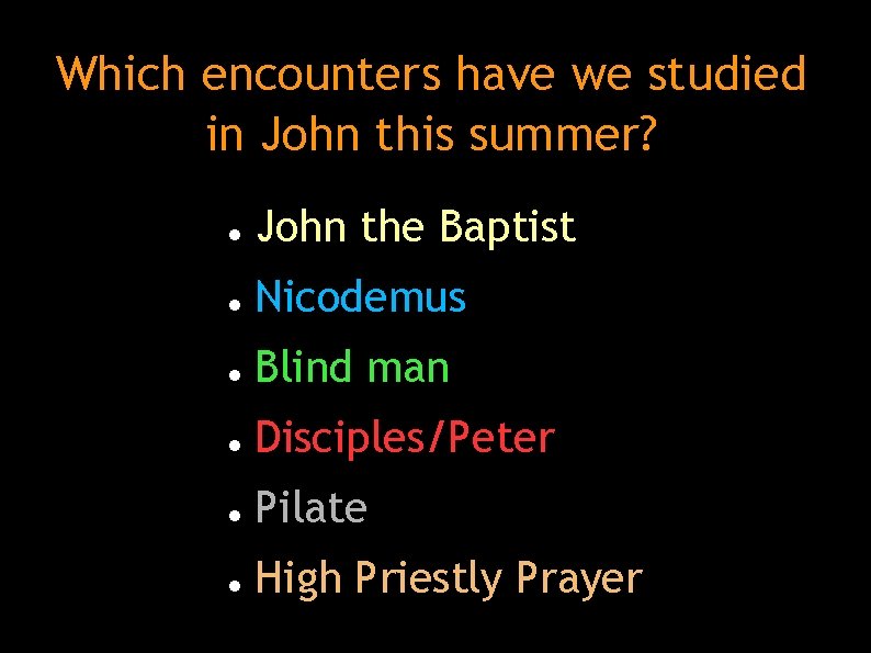 Which encounters have we studied in John this summer? John the Baptist Nicodemus Blind