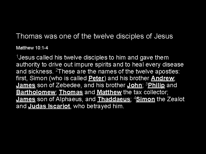 Thomas was one of the twelve disciples of Jesus Matthew 10: 1 -4 1