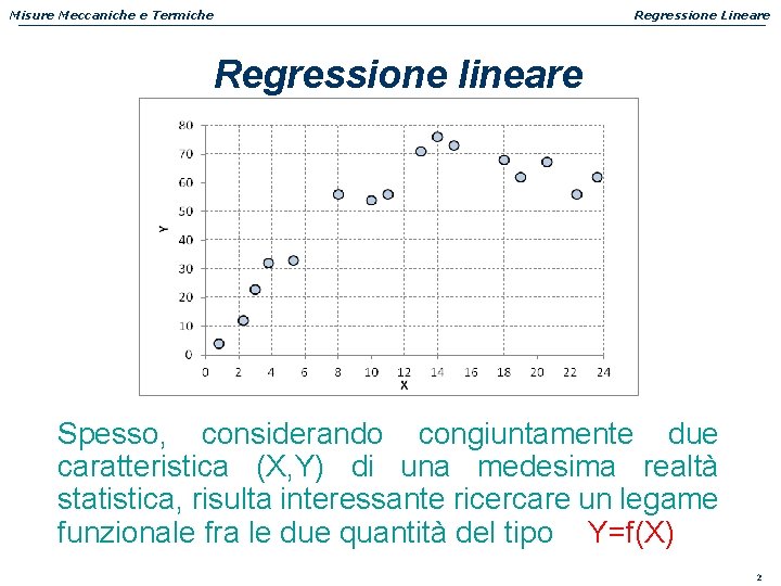 Misure Meccaniche e Termiche Regressione Lineare Regressione lineare Spesso, considerando congiuntamente due caratteristica (X,