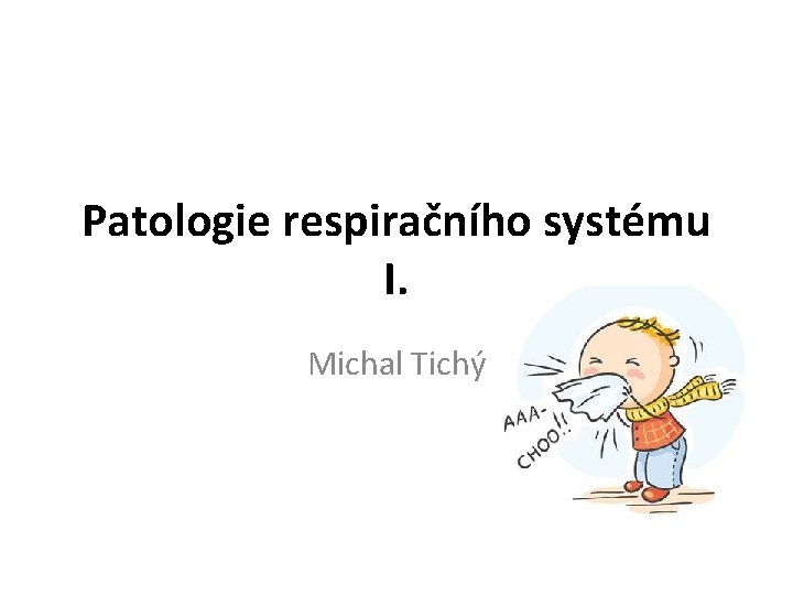 Patologie respiračního systému I. Michal Tichý 