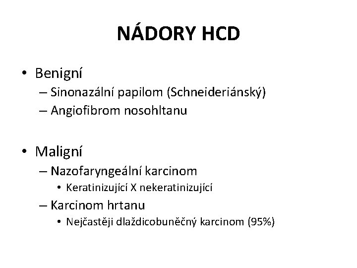 NÁDORY HCD • Benigní – Sinonazální papilom (Schneideriánský) – Angiofibrom nosohltanu • Maligní –