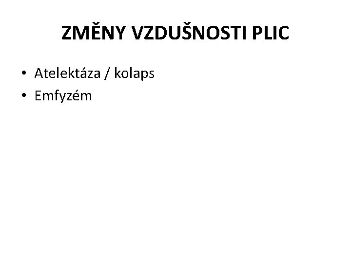 ZMĚNY VZDUŠNOSTI PLIC • Atelektáza / kolaps • Emfyzém 