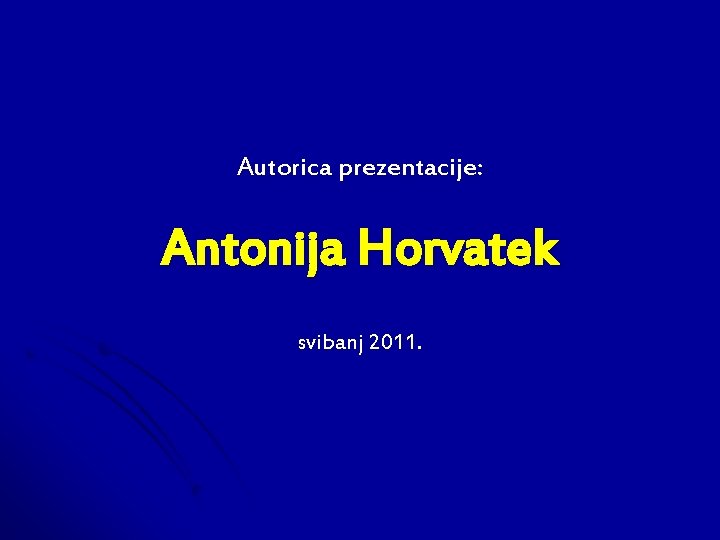 Autorica prezentacije: Antonija Horvatek svibanj 2011. 