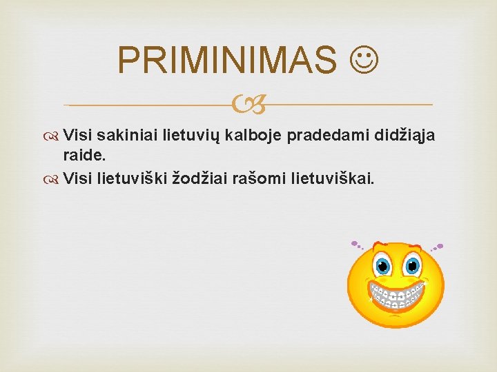 PRIMINIMAS Visi sakiniai lietuvių kalboje pradedami didžiąja raide. Visi lietuviški žodžiai rašomi lietuviškai. 