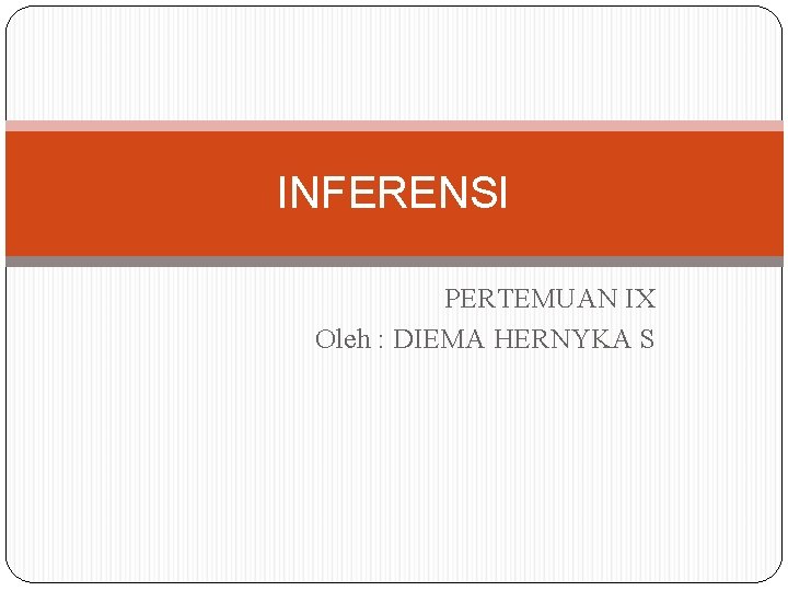 INFERENSI PERTEMUAN IX Oleh : DIEMA HERNYKA S 