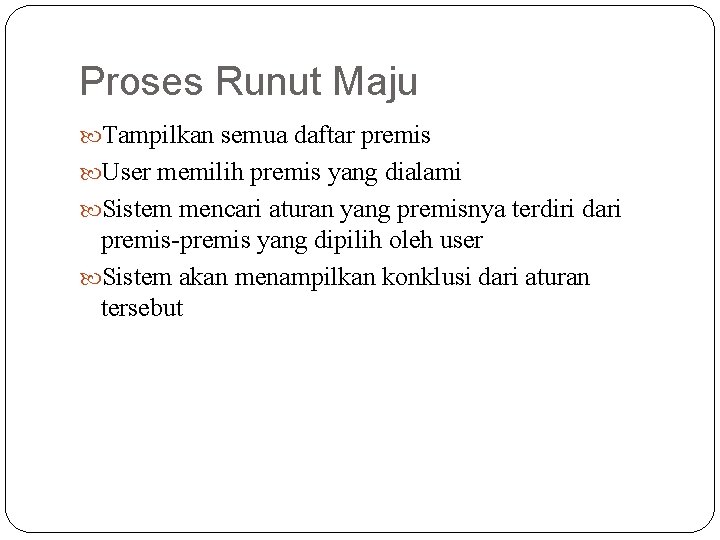 Proses Runut Maju Tampilkan semua daftar premis User memilih premis yang dialami Sistem mencari