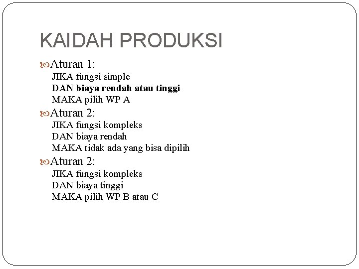 KAIDAH PRODUKSI Aturan 1: JIKA fungsi simple DAN biaya rendah atau tinggi MAKA pilih