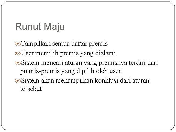 Runut Maju Tampilkan semua daftar premis User memilih premis yang dialami Sistem mencari aturan