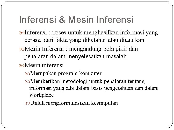 Inferensi & Mesin Inferensi : proses untuk menghasilkan informasi yang berasal dari fakta yang