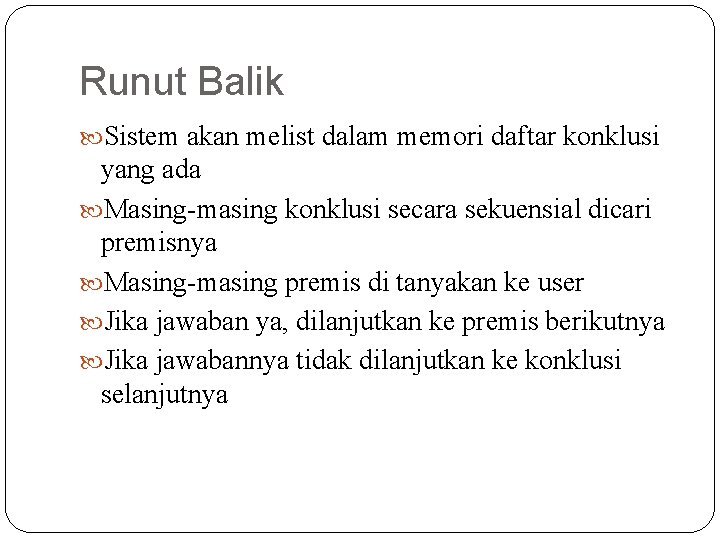 Runut Balik Sistem akan melist dalam memori daftar konklusi yang ada Masing-masing konklusi secara