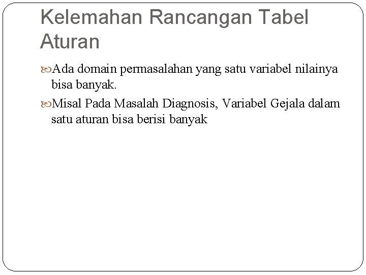Kelemahan Rancangan Tabel Aturan Ada domain permasalahan yang satu variabel nilainya bisa banyak. Misal