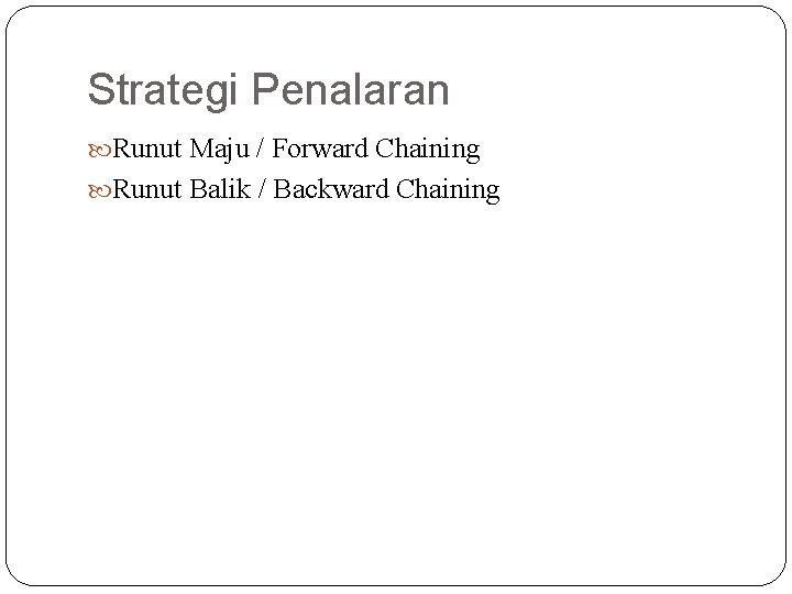 Strategi Penalaran Runut Maju / Forward Chaining Runut Balik / Backward Chaining 