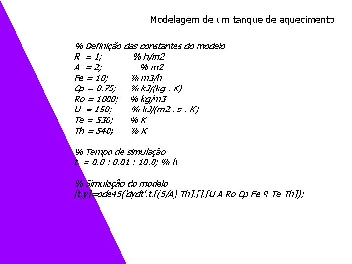 Modelagem de um tanque de aquecimento % Definição das constantes do modelo R = Modelagem de um tanque de aquecimento % Definição das constantes do modelo R =