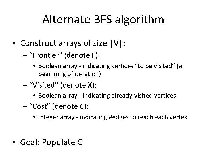 Alternate BFS algorithm • Construct arrays of size |V|: – “Frontier” (denote F): •