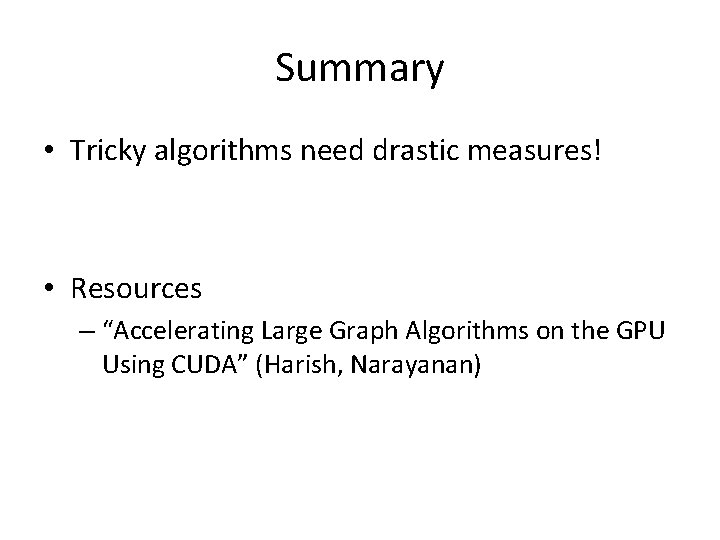Summary • Tricky algorithms need drastic measures! • Resources – “Accelerating Large Graph Algorithms