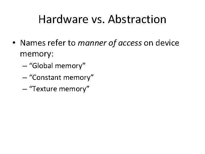 Hardware vs. Abstraction • Names refer to manner of access on device memory: –