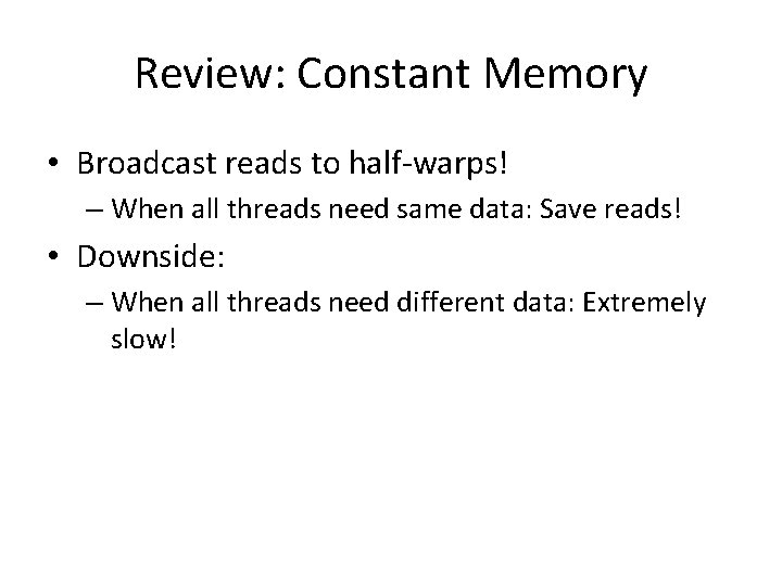 Review: Constant Memory • Broadcast reads to half-warps! – When all threads need same